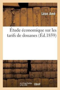 Étude économique sur les tarifs de douanes (Sciences Sociales) (French Edition)