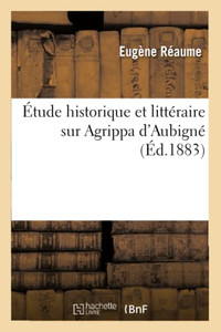 Étude historique et littéraire sur Agrippa d'Aubigné (French Edition) Étude historique et littéraire sur Agrippa d'Aubigné (French Edition)