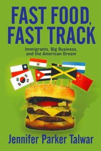 Fast Food, Fast Track: Immigrants, Big Business, And The American Dream