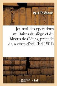 Journal des opérations militaires du siège et du blocus de Gênes, précédé d'un coup-d'oeil (Sciences Sociales) (French Edition) Journal des opérations militaires du siège et du blocus de Gênes, précédé d'un coup-d'oeil (Sciences Sociales) (French Edition)