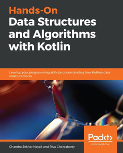 Hands-On Data Structures and Algorithms with Kotlin: Level up your programming skills by understanding how Kotlin's data structure works Hands-On Data Structures and Algorithms with Kotlin: Level up your programming skills by understanding how Kotlin's data structure works