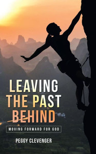 Leaving the Past Behind: Moving Forward for God Leaving the Past Behind: Moving Forward for God