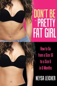 Don't Be a Pretty Fat Girl: How to Go from a Size 16 to a Size 6 in 6 Months Don't Be a Pretty Fat Girl: How to Go from a Size 16 to a Size 6 in 6 Months