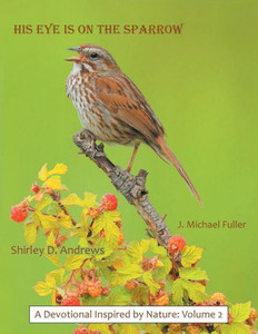 His Eye Is on the Sparrow: A Devotional Inspired by Nature: Volume 2 His Eye Is on the Sparrow: A Devotional Inspired by Nature: Volume 2