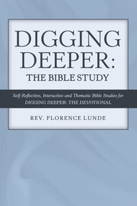 Digging Deeper: the Bible Study: Self-Reflective, Interactive, and Thematic Bible Studies for Digging Deeper: the Devotional Digging Deeper: the Bible Study: Self-Reflective, Interactive, and Thematic Bible Studies for Digging Deeper: the Devotional