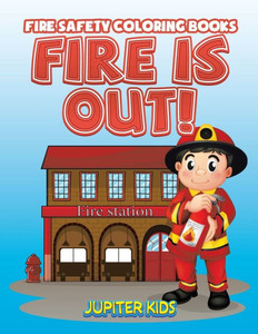 Fire Is Out!: Fire Safety Coloring Books Fire Is Out!: Fire Safety Coloring Books