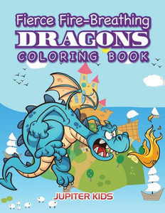 Fierce Fire-Breathing Dragons Coloring Book Fierce Fire-Breathing Dragons Coloring Book