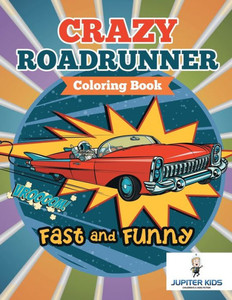 Fast and Funny: Crazy Roadrunner Coloring Book Fast and Funny: Crazy Roadrunner Coloring Book