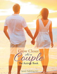 Grow Closer As a Couple: The Activity Book Grow Closer As a Couple: The Activity Book