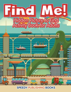 Find Me! Hidden Picture to Find Activity Book for Adults Find Me! Hidden Picture to Find Activity Book for Adults