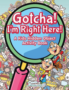 Gotcha! I'm Right Here! A Kids Hidden Object Activity Book