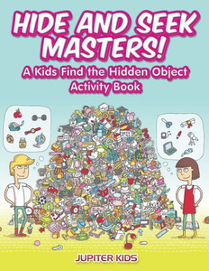 Hide and Seek Masters! A Kids Find the Hidden Object Activity Book Hide and Seek Masters! A Kids Find the Hidden Object Activity Book