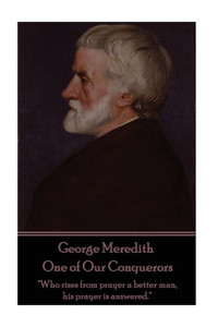 George Meredith - One of Our Conquerors: "Who rises from prayer a better man, his prayer is answered."