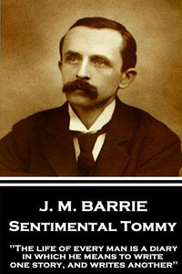 J.M. Barrie - Sentimental Tommy: "The life of every man is a diary in which he means to write one story, and writes another"