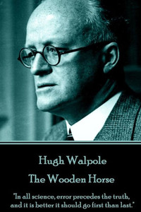 Hugh Walpole - The Wooden Horse: "In all science, error precedes the truth, and it is better it should go first than last."