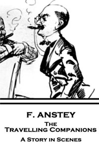 F. Anstey - The Travelling Companions: A Story in Scenes F. Anstey - The Travelling Companions: A Story in Scenes