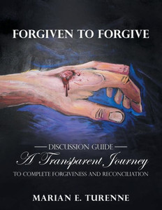 Forgiven to Forgive: Discussion Guide Forgiven to Forgive: Discussion Guide