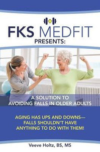 FKS MedFit Presents: A Solution to Avoiding Falls in Older Adults: Aging Has Ups and DownsFalls Shouldnt Have Anything to Do with Them! FKS MedFit Presents: A Solution to Avoiding Falls in Older Adults: Aging Has Ups and DownsFalls Shouldnt Have Anything to Do with Them!