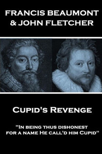 Francis Beaumont & John Fletcher - Cupid's Revenge: "In being thus dishonest, for a name He call'd him Cupid"