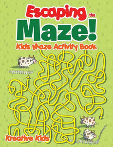 Escaping the Maze! Kids Maze Activity Book Escaping the Maze! Kids Maze Activity Book