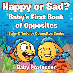 Happy or Sad? Baby's First Book of Opposites - Baby & Toddler Opposites Books Happy or Sad? Baby's First Book of Opposites - Baby & Toddler Opposites Books