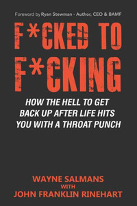F*cked to F*cking: How the Hell to Get Back Up After Life Hits You With a Throat Punch F*cked to F*cking: How the Hell to Get Back Up After Life Hits You With a Throat Punch