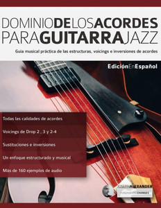 Dominio de los acordes para guitarra jazz: Guía musical práctica de las estructuras, voicings e inversiones de acordes (acordes en guitarra) (Spanish Edition) Dominio de los acordes para guitarra jazz: Guía musical práctica de las estructuras, voicings e inversiones de acordes (acordes en guitarra) (Spanish Edition)