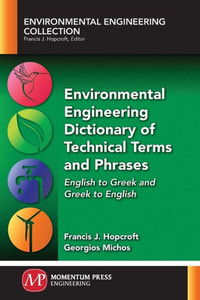 Environmental Engineering Dictionary of Technical Terms and Phrases: English to Greek and Greek to English Environmental Engineering Dictionary of Technical Terms and Phrases: English to Greek and Greek to English