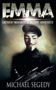Emma: Emergent Movement of Militant Anarchists: Emma: Emergent Movement of Militant Anarchists: