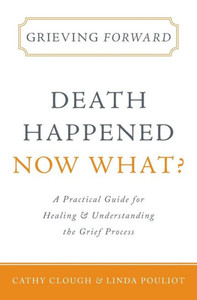 Grieving Forward: Death Happened, Now What?