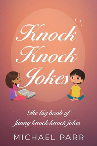 Knock Knock Jokes: The big book of funny knock knock jokes Knock Knock Jokes: The big book of funny knock knock jokes