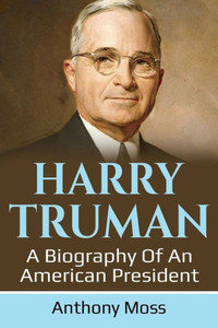 Harry Truman: A biography of an American President Harry Truman: A biography of an American President