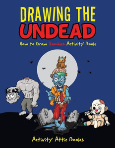 Drawing the Undead: How to Draw Zombies Activity Book Drawing the Undead: How to Draw Zombies Activity Book