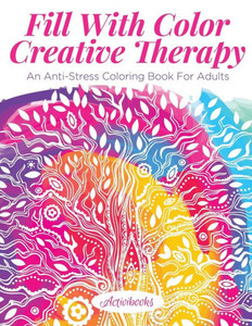 Fill With Color Creative Therapy: An Anti-Stress Coloring Book For Adults Fill With Color Creative Therapy: An Anti-Stress Coloring Book For Adults