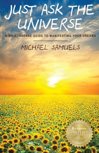 Just Ask The Universe: A No-Nonsense Guide to Manifesting your Dreams Just Ask The Universe: A No-Nonsense Guide to Manifesting your Dreams