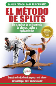 El método de splits: Flexibilidad y estiramiento: ejercicios seguros para aprender fácilmente cómo lograr el split (spagat) sin dolor (Libro en ... Stretching Spanish Book) (Spanish Edition)