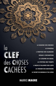 La Clef des Choses Cachées: La Sagesse des Druides, le Svastika, l'héritage des Albigeois, Merlin l'Enchanteur, la Légende du Graal, le Mystère des ... du Bouddha et Celui de Jésus (French Edition) La Clef des Choses Cachées: La Sagesse des Druides, le Svastika, l'héritage des Albigeois, Merlin l'Enchanteur, la Légende du Graal, le Mystère des ... du Bouddha et Celui de Jésus (French Edition)