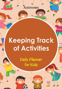Keeping Track of Activities: Daily Planner for Kids Keeping Track of Activities: Daily Planner for Kids