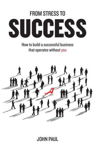 From Stress to Success: How to build a successful business that operates without you