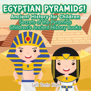 Egyptian Pyramids! Ancient History for Children: Secrets of the Pyramids - Children's Ancient History Books Egyptian Pyramids! Ancient History for Children: Secrets of the Pyramids - Children's Ancient History Books