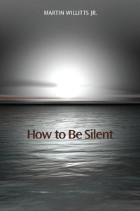 How to Be Silent How to Be Silent