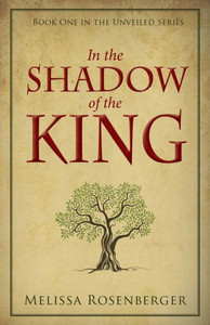 In the Shadow of the King: Book One in the Unveiled Series (The Unveiled Series, 1)
