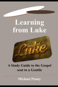 Learning from Luke: A Study Guide to the Gospel sent to a Gentile Learning from Luke: A Study Guide to the Gospel sent to a Gentile