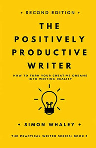 The Positively Productive Writer: How To Turn Your Creative Dreams Into Writing Reality (The Practical Writer)