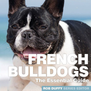 French Bulldogs: The Essential Guide French Bulldogs: The Essential Guide