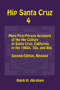Hip Santa Cruz 4: First-person Accounts of the Hip Culture of Santa Cruz in the 1960s, 1970s, and 1980s Hip Santa Cruz 4: First-person Accounts of the Hip Culture of Santa Cruz in the 1960s, 1970s, and 1980s