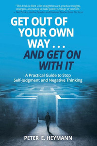 Get Out of Your Own Way... and Get On With It: A Practical Guide to Stop Self-Judgment and Negative Thinking