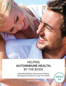 Helping Autoimmune Health, By The Book: Noticeable Relief For Autoimmune Problems, By Following The Plan For Long-Term Health