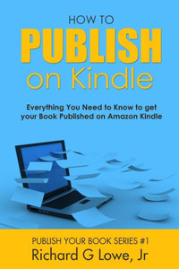 How to Publish on Kindle: Everything You Need to Know to get your Book Published on Amazon Kindle (Publish Your Book) How to Publish on Kindle: Everything You Need to Know to get your Book Published on Amazon Kindle (Publish Your Book)