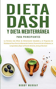Dieta Dash y Dieta Mediterránea Para Principiantes: La fórmula más eficáz de Alimentación Saludable y el Programa de Pérdida de Peso para la ... Arterial; ¡Incluye Recetas! (Spanish Edition) - Paperback Dieta Dash y Dieta Mediterránea Para Principiantes: La fórmula más eficáz de Alimentación Saludable y el Programa de Pérdida de Peso para la ... Arterial; ¡Incluye Recetas! (Spanish Edition) - Paperback